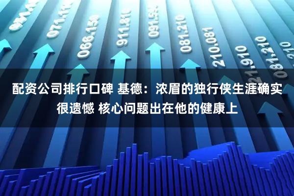 配资公司排行口碑 基德：浓眉的独行侠生涯确实很遗憾 核心问题出在他的健康上